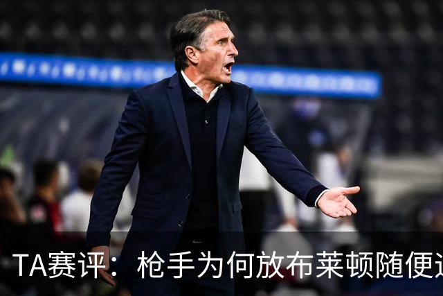 TA赛评：枪手为何放布莱顿随便远射？平时稳健的防线完全不在状态
